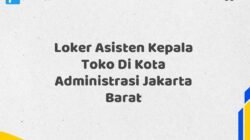 Loker Asisten Kepala Toko Di Kota Administrasi Jakarta Barat