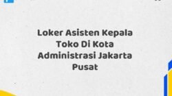 Loker Asisten Kepala Toko Di Kota Administrasi Jakarta Pusat