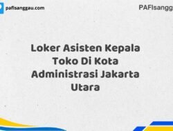 Loker Asisten Kepala Toko Di Kota Administrasi Jakarta Utara Maret Tahun 2025