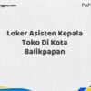 Loker Asisten Kepala Toko Di Kota Balikpapan Tahun 2025 (Jangan Terlambat, Daftar Sekarang!)