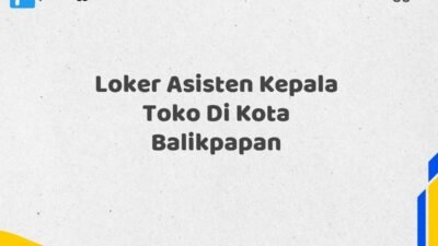 Loker Asisten Kepala Toko Di Kota Balikpapan Tahun 2025 (Jangan Terlambat, Daftar Sekarang!)