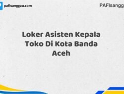 Loker Asisten Kepala Toko Di Kota Banda Aceh