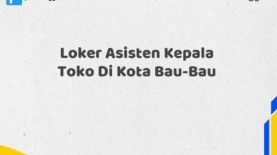 Loker Asisten Kepala Toko Di Kota Bau-Bau Tahun 2025 (Ayo Lamar, Jangan Menunggu Terlalu Lama)