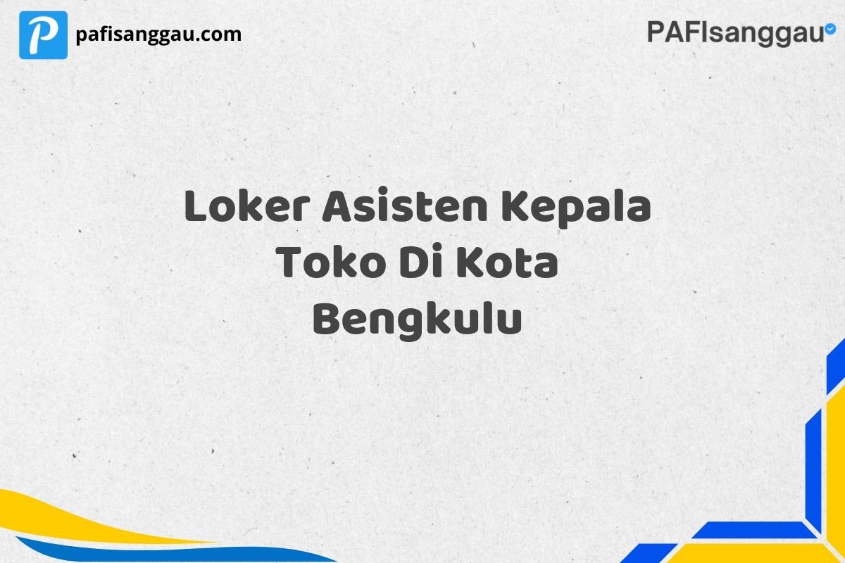 Loker Asisten Kepala Toko Di Kota Bengkulu