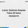 Loker Asisten Kepala Toko Di Kota Jayapura