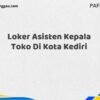 Loker Asisten Kepala Toko Di Kota Kediri