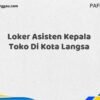 Loker Asisten Kepala Toko Di Kota Langsa