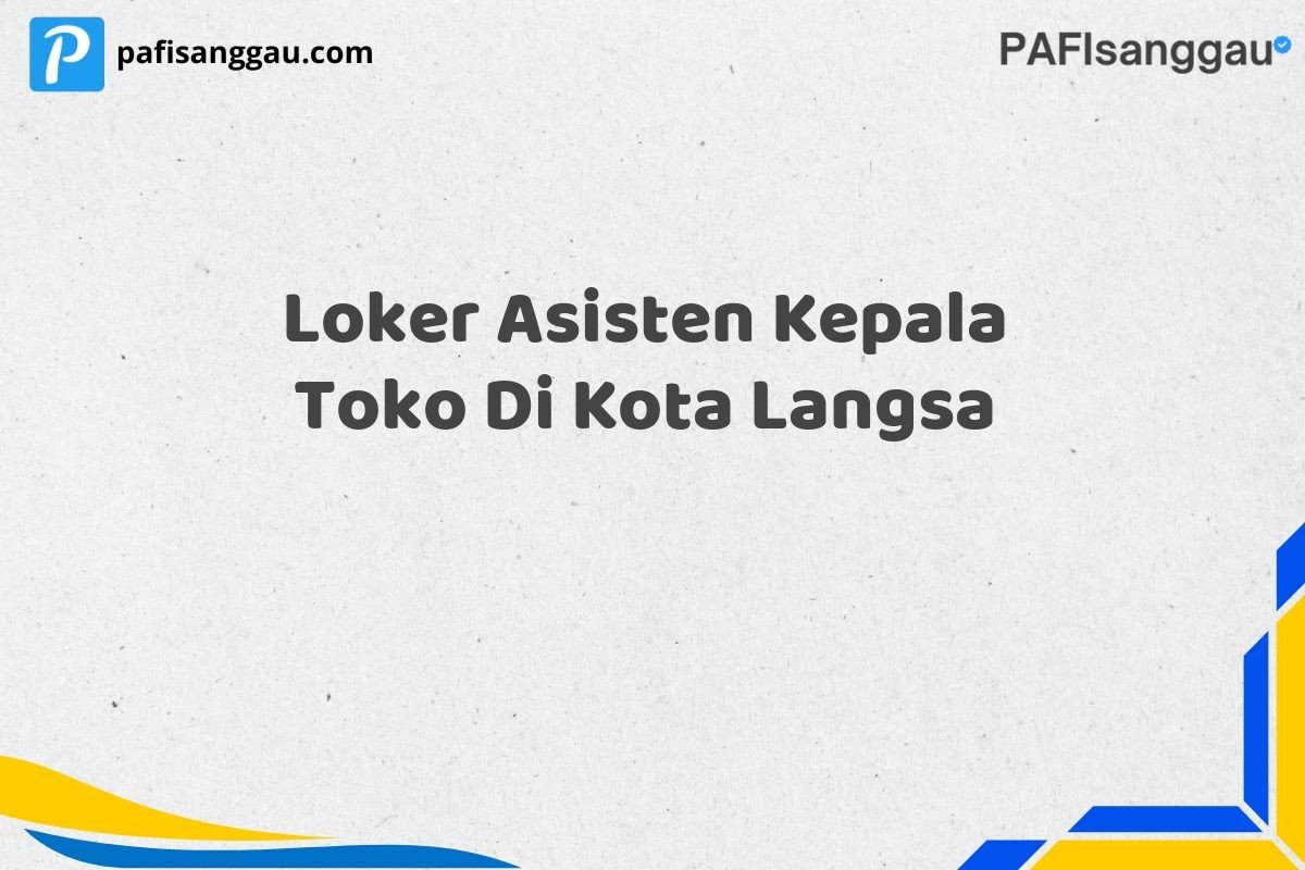 Loker Asisten Kepala Toko Di Kota Langsa