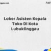 Loker Asisten Kepala Toko Di Kota Lubuklinggau Maret Tahun 2025 (Lamar Sekarang)