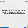 Loker Asisten Kepala Toko Di Kota Malang