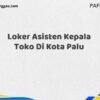 Loker Asisten Kepala Toko Di Kota Palu Tahun 2025 (Bergabunglah Sekarang, Jangan Lewatkan!)