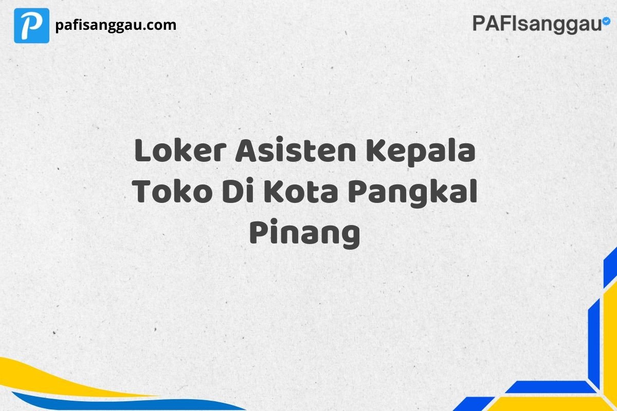 Loker Asisten Kepala Toko Di Kota Pangkal Pinang