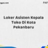 Loker Asisten Kepala Toko Di Kota Pekanbaru