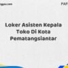 Loker Asisten Kepala Toko Di Kota Pematangsiantar