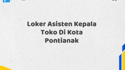 Loker Asisten Kepala Toko Di Kota Pontianak Tahun 2025 (Ayo Segera Daftar)