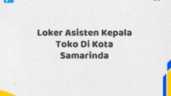 Loker Asisten Kepala Toko Di Kota Samarinda