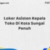 Loker Asisten Kepala Toko Di Kota Sungai Penuh Maret Tahun 2025 (Lamar Sekarang)