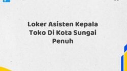 Loker Asisten Kepala Toko Di Kota Sungai Penuh