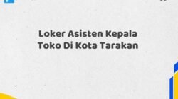 Loker Asisten Kepala Toko Di Kota Tarakan