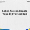 Loker Asisten Kepala Toko Di Provinsi Bali