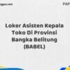 Loker Asisten Kepala Toko Di Provinsi Bangka Maret Tahun 2025
