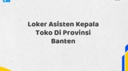 Loker Asisten Kepala Toko Di Provinsi Banten