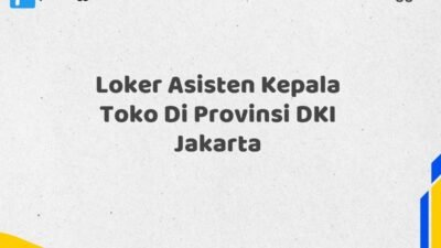 Loker Asisten Kepala Toko Di Provinsi DKI Jakarta