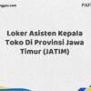 Loker Asisten Kepala Toko Di Provinsi Jawa Timur (JATIM)