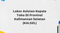Loker Asisten Kepala Toko Di Provinsi Kalimantan Selatan (KALSEL)