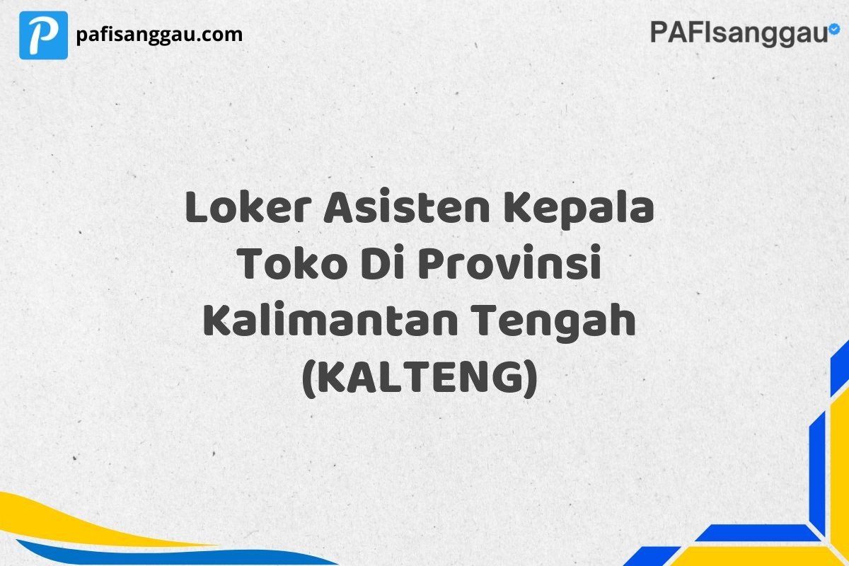 Loker Asisten Kepala Toko Di Provinsi Kalimantan Tengah (KALTENG)