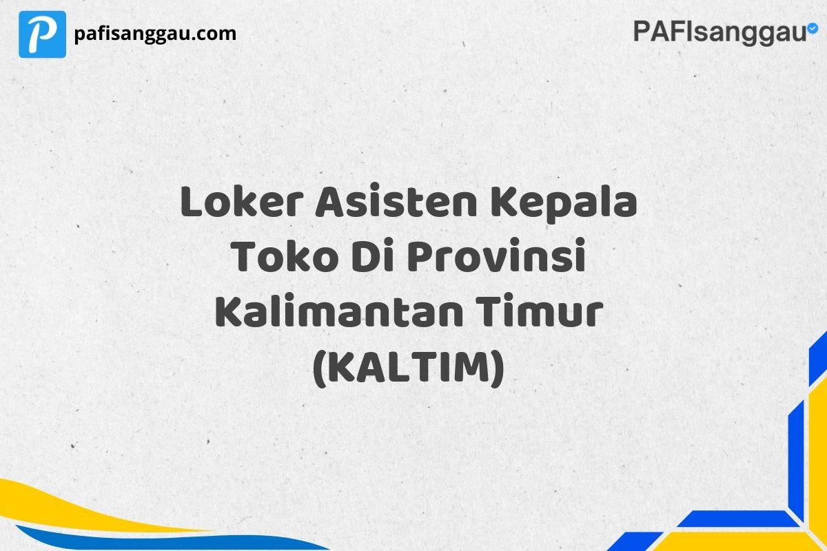 Loker Asisten Kepala Toko Di Provinsi Kalimantan Timur (KALTIM)