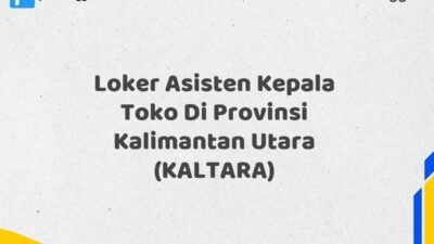 Loker Asisten Kepala Toko Di Provinsi Kalimantan Utara (KALTARA)