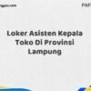 Loker Asisten Kepala Toko Di Provinsi Lampung