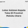 Loker Asisten Kepala Toko Di Provinsi Maluku Maret Tahun 2025
