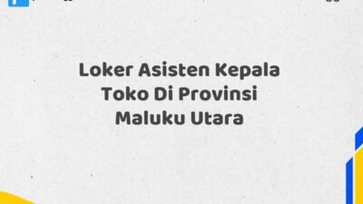 Loker Asisten Kepala Toko Di Provinsi Maluku Utara