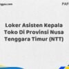 Loker Asisten Kepala Toko Di Provinsi Nusa Tenggara Timur (NTT)