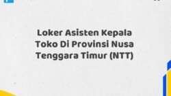 Loker Asisten Kepala Toko Di Provinsi Nusa Tenggara Timur (NTT)