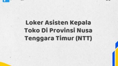 Loker Asisten Kepala Toko Di Provinsi Nusa Tenggara Timur (NTT)