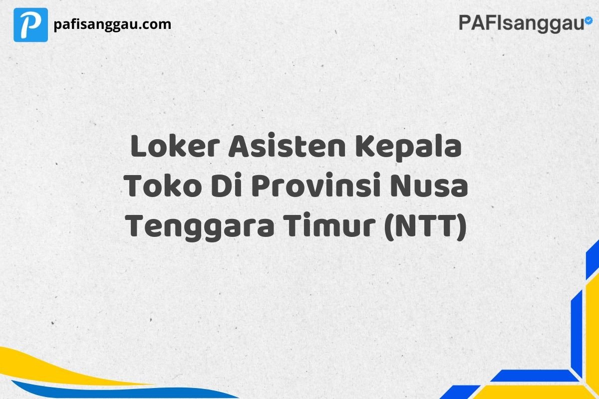 Loker Asisten Kepala Toko Di Provinsi Nusa Tenggara Timur (NTT)