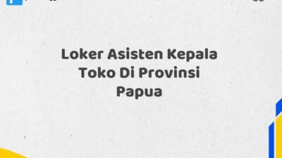 Loker Asisten Kepala Toko Di Provinsi Papua Maret Tahun 2025 (Lamar Sekarang)