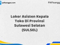 Loker Asisten Kepala Toko Di Provinsi Sulawesi Selatan (SULSEL) Tahun 2025 (Pendaftaran Terbuka, Segera Daftar)