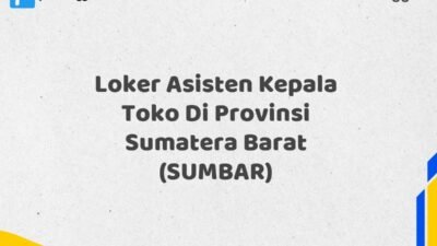 Loker Asisten Kepala Toko Di Provinsi Sumatera Barat (SUMBAR)