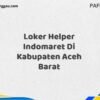 Loker Helper Indomaret Di Kabupaten Aceh Barat Tahun 2025 (Pendaftaran Telah Dibuka)