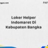 Loker Helper Indomaret Di Kabupaten Bangka Tahun 2025 (Daftar Sebelum Kesempatan Berakhir)
