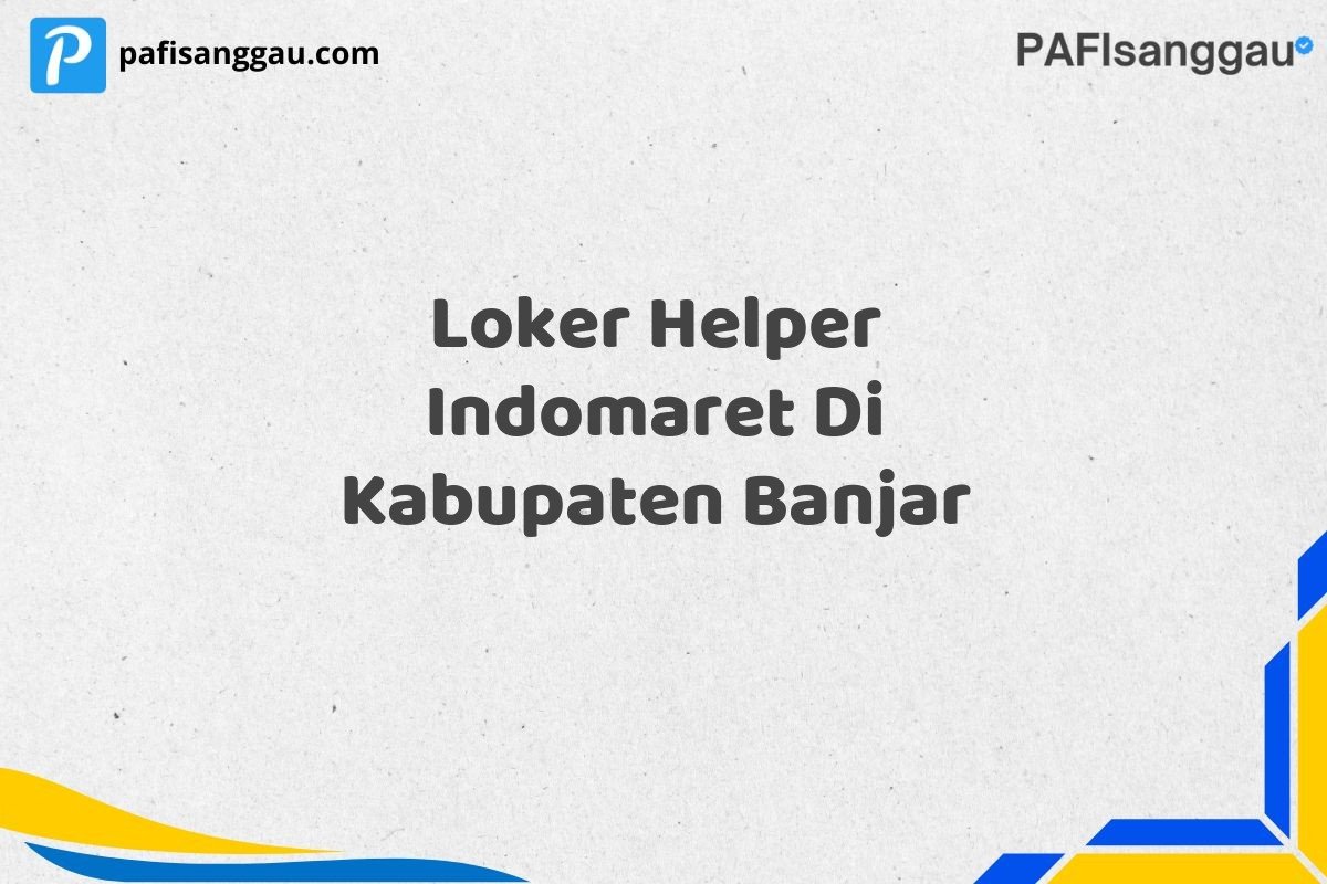 Loker Helper Indomaret Di Kabupaten Banjar