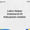 Loker Helper Indomaret Di Kabupaten Jember Maret Tahun 2025