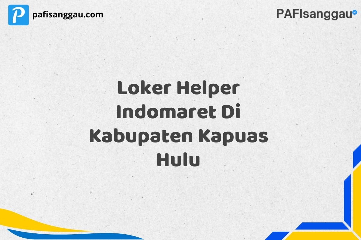 Loker Helper Indomaret Di Kabupaten Kapuas Hulu