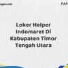 Loker Helper Indomaret Di Kabupaten Timor Tengah Utara Maret Tahun 2025 (Apply Now)