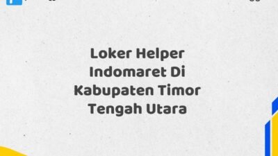 Loker Helper Indomaret Di Kabupaten Timor Tengah Utara Tahun 2025 (Resmi)