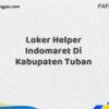 Loker Helper Indomaret Di Kabupaten Tuban Maret Tahun 2025 (Cek Sekarang)